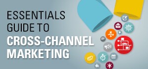Essentials Guide to Cross-Channel Marketing