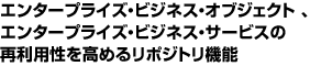 エンタープライズ・ビジネス・オブジェクト 、エンタープライズ・ビジネス・サービスの再利用性を高めるリポジトリ機能