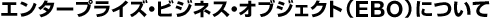 エンタープライズ・ビジネス・オブジェクト（EBO）について