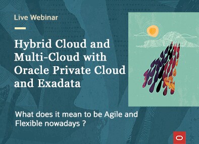 Hybrid Cloud and Multi-Cloud with Oracle Private Cloud and Exadata