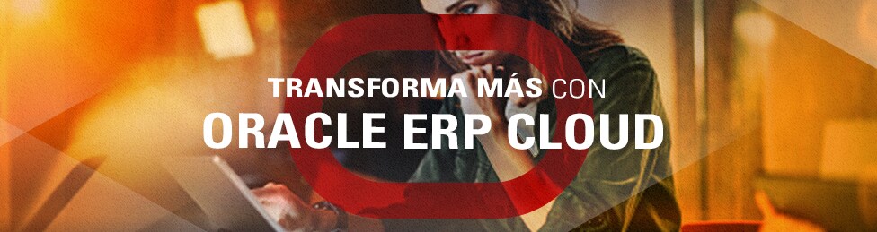 Transforma más con Oracle ERP Cloud
