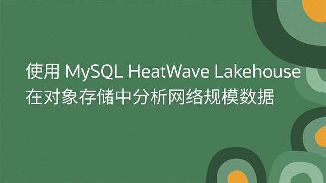 使用 MySQL HeatWave Lakehouse 在对象存储中分析网络规模数据