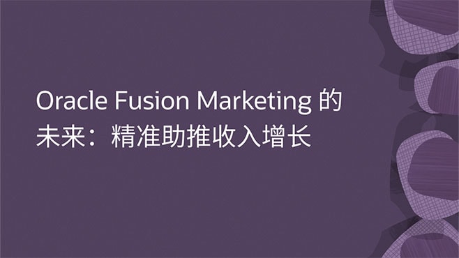 Oracle Fusion Marketing 的未来：精准助推收入增长