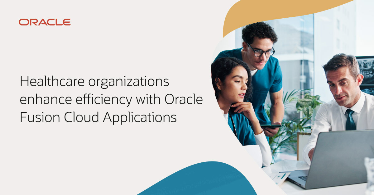 Healthcare Organizations Enhance Efficiency with Oracle Fusion Cloud Applications