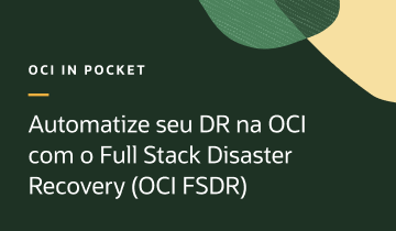 OCI in Pocket: Automatize seu DR na OCI com o Full Stack Disaster Recovery
