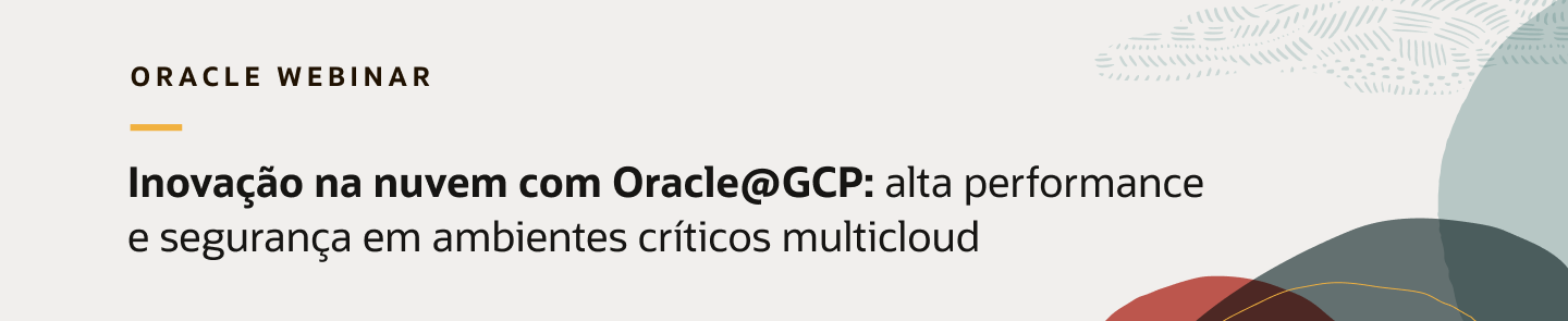 Imagen de encabezado para la página de bienvenida de un webinar de Oracle titulado - Oracle Webinar: Inovação na nuvem com Oracle@GCP – Alta performance e segurança em ambientes críticos multicloud