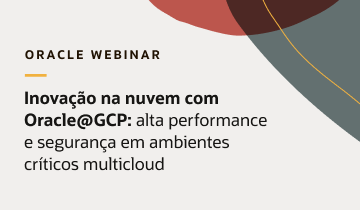 Imagem de cabeçalho para a página de boas-vindas de um webinar da Oracle intitulado - Oracle Webinar: Inovação na nuvem com Oracle@GCP – Alta performance e segurança em ambientes críticos multicloud