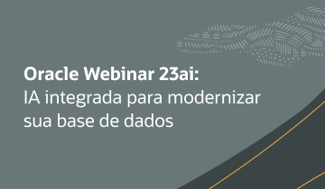 Oracle Webinar 23ai: Inteligência Artificial integrada para modernizar seu banco de dados