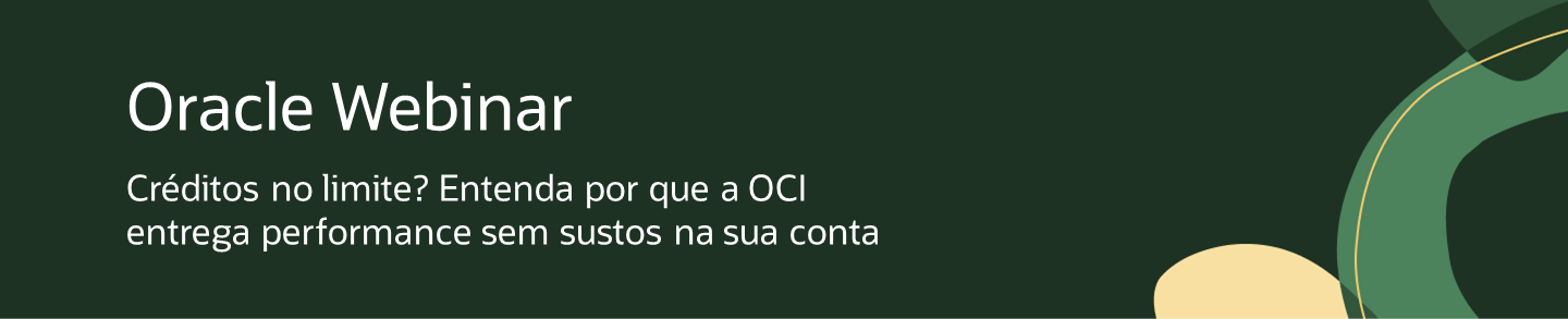 Oracle Webinar: Créditos no limite? Entenda por que a OCI entrega performance sem sustos na sua conta