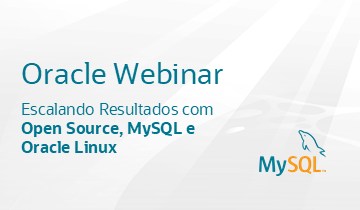 Oracle Webinar Escalando Resultados com Open Source, MySQL e Oracle Linux