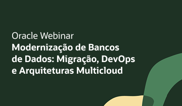 Oracle Webinar Modernização de Bancos de Dados: Migração, DevOps e Arquiteturas Multicloud