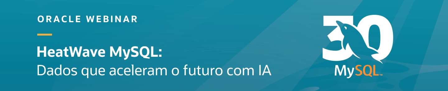 Oracle Webinar HeatWave MySQL: Dados que aceleram o futuro com IA