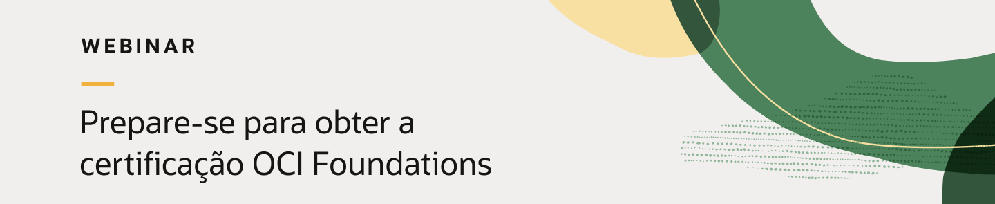 Oracle Webinar: Prepare-se para obter a certificação OCI Foundations