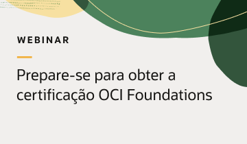 Oracle Webinar: Prepare-se para obter a certificação OCI Foundations