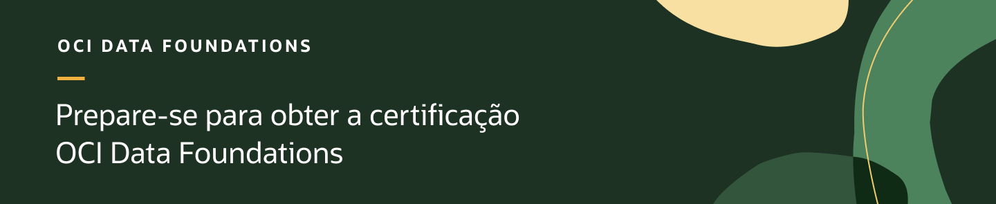 Oracle Webinar: Prepare-se para obter a certificação OCI Data Foundations