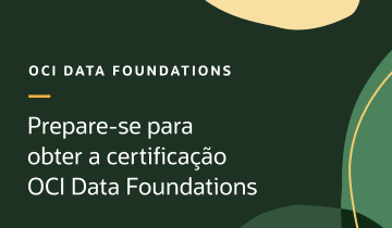 Oracle Webinar: Prepare-se para obter a certificação OCI Data Foundations